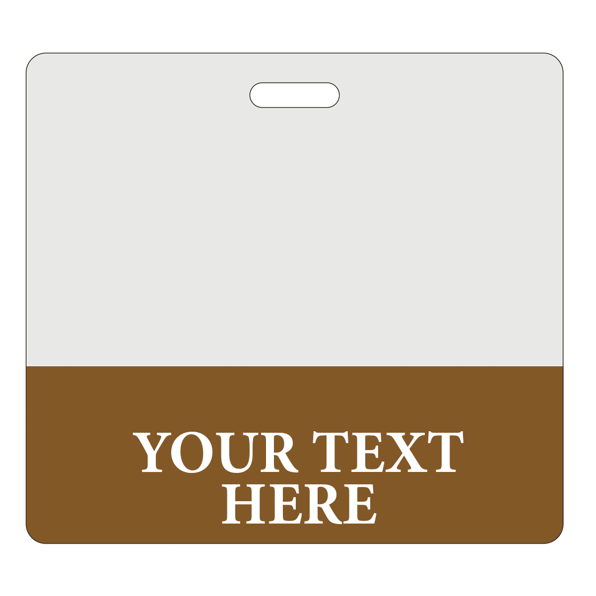 CLRBB-CUSTOM-BROWN-H Brown - White and brown name tag with a slot for attachment and the placeholder text, "YOUR TEXT HERE" in large, bold font. Ideal for Custom Printed Clear Badge Buddies Horizontal (Standard Size) - Customize with Title and Color by Specialist ID.