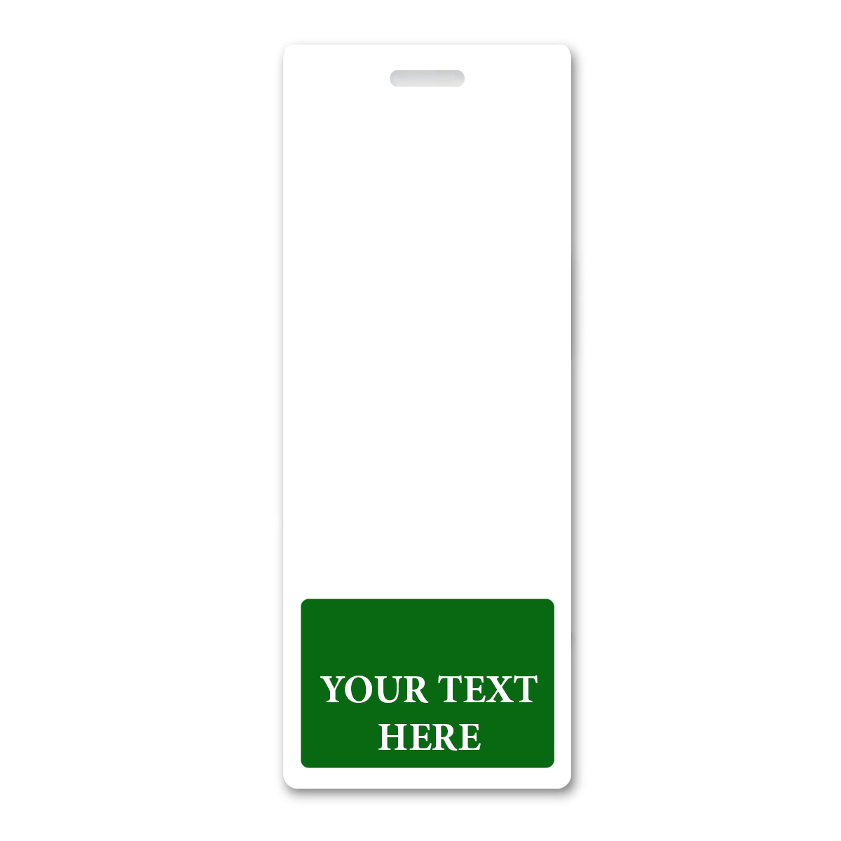 BB-1XL-CUSTOM-DGREEN-V Dark Green - A vertical white badge with a green section at the bottom containing the words "YOUR TEXT HERE." Perfect for Oversized Custom Vertical Badge Buddy XL- (Extra Large Size), this identification card has a slot at the top for attachment.