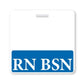 White hospital badge ID with a blue strip at the bottom displaying the letters "RN BSN" in large white text, perfect as an RN BSN Registered Nurse Horizontal Badge Buddy.